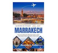 LE GUIDE DE VOYAGE MARRAKECH 2026-2027: Découvrez le Charme de la Ville Rouge du Maroc : Culture, Souks Animés, Cuisine Authentique et Trésors Cachés