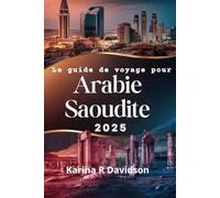 Le guide de voyage pour Arabie saoudite 2025: Une carte vers un atlas d'expériences inexplorées