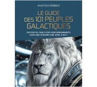 Le guide des 101 peuples galactiques - Qui sont-ils, quels sont leurs enseignements, dans quel domaine faire appel à eux ? Anatole Kerbrat (Auteur)