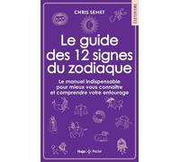 Le Guide Des 12 Signes Du Zodiaque - Le Manuel Indispensable Pour Mieux Vous Connaître Et Comprendre Votre Entourage