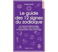 Le Guide Des 12 Signes Du Zodiaque - Le Manuel Indispensable Pour Mieux Vous Connaître Et Comprendre Votre Entourage
