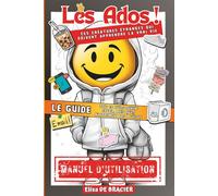 Le guide des Ados - Manuel de survie ultime de ces créatures étranges qui doivent apprendre la vrai vie: Tout ce qu’ils doivent savoir, mais qu'ils n'apprennent pas à l'école.