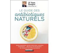 Le guide des antibiotiques naturels Huiles essentielles, plantes médicinales, relaxation, alimentation ... - YANN ROUGIER (DOCTEUR) - Leduc S. - broché - Guide
