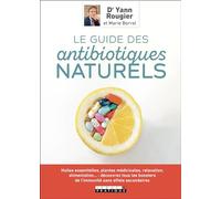 Le guide des antibiotiques naturels: Huiles essentielles, plantes médicinales, relaxation, alimentation ...
