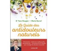 Le guide des antidouleurs naturels: Alimentation, médecines traditionnelles, neurosciences... : les secrets du Dr Rougier pour soulager les douleurs courantes