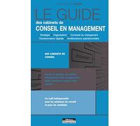 Le Guide des cabinets de conseil en management: Stratégie, organisation, conduite du changement, transformation digitale, améliorations ... : prestations, moyens, tarifs, contacts...
