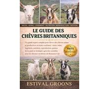 LE GUIDE DES CHÈVRES BRITANNIQUES: Un guide expert complet pour élever des chèvres saines et productives en toute confiance: races, soins, logement, ... rentables pour les éleveurs modernes