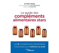 Le guide des compléments alimentaires stars Vitamine C, vitamine D, magnésium, zinc, oméga-3 et coenzyme Q10 : les 6 compléments alimentaires indispensables pour renforcer sa santé. Préface du Dr Serg