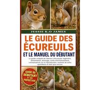 LE GUIDE DES ÉCUREUILS ET LE MANUEL DU DÉBUTANT: Le guide complet de l'éleveur d’écureuils: logement, alimentation, dressage, outils d'enrichissement, ... de soins quotidiens et bien plus encore.