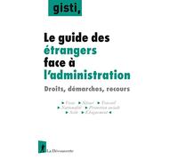 Le guide des étrangers face à l'administration: Droits, démarches, recours
