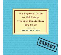 Le guide des experts sur 100 choses que tout le monde devrait savoir comment faire