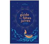 Le Guide des fêtes juives: Un calendrier pour l'âme