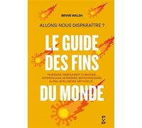 Le guide des fins du monde. Comment allons-nous disparaître ? ROBOTS HOSTILES, IA, PANDÉMIES, CLIMAT, POLLUTION, ALIENS, ASTÉROÎDES ... - Brian Walsh - Fyp - broché - Essai