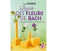 LE GUIDE DES FLEURS DU DOCTEUR BACH de Paul Ferris ( 10 avril 2013 )