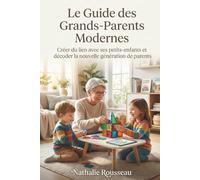 Le guide des grands-parents modernes: Créer du lien avec ses petits-enfants et décoder la nouvelle génération de parents