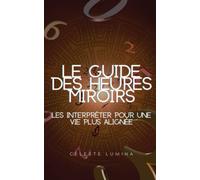 Le guide des heures miroirs - les interpréter pour une vie plus alignée