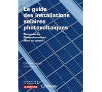 Le guide des installations solaires photovoltaïques Composants - Dimensionnement - Mise en oeuvre - Cythelia Energy - Le Moniteur - broché - Guide