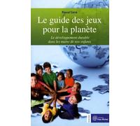 Le guide des jeux pour la planète: Le développement durable dans les mains de nos enfants