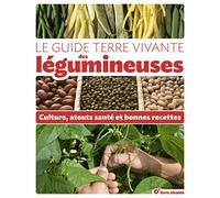 Le guide des légumineuses: Culture, atouts santé et bonnes recettes