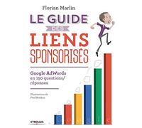 Le guide des liens sponsorisés : Google AdWords en 150 questions/réponses