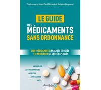 Le Guide Des Médicaments Sans Ordonnance - 4500 Médicaments Analysés Et Notés, Plus De 110 Problèmes De Santé Expliqués : Je Choisis Un Médicament Efficace Et Bien Toléré