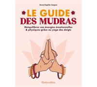 Le Guide Des Mudras - Rééquilibrez Vos Énergies Émotionnelles & Physiques Grâce Au Yoga Des Doigts