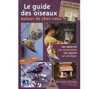 Le guide des oiseaux autour de chez vous : Observer, Reconnaître, Nourrir, Protéger