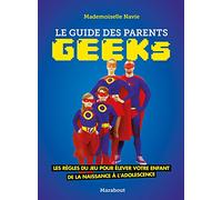 Le guide des parents geeks: Les règles du jeu pour élever votre enfant de la naissance à ladolescence
