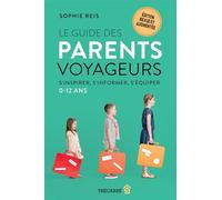 Le Guide Des Parents Voyageurs - S'inspirer, S'informer, S'équiper, 0-12 Ans