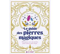 Le guide des pierres magiques: Pratiquez avec vos pierres pour activer votre magie