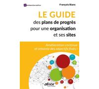 Le guide des plans de progrès pour une organisation et ses sites Amélioration continue et atteinte des objectifs fixés ! - François Blanc - Afnor - broché - Guide