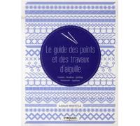 Le guide des points et des travaux d'aiguille: Couture - Broderie - Quilting - Patchwork - Appliqué.