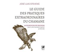 Le Guide des pratiques extraordinaires du chamane - 58 exercices de pouvoir pour une transformation profonde - Jose Luis Stevens - Vega Eds - broché - Guide