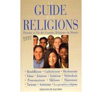 Le Guide des religions : Histoire et Vie des grandes religions du monde