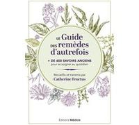Le Guide des remèdes d'autrefois - + de 600 savoirs anciens pour se soigner au quotidien Catherine Fructus (Auteur)