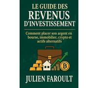 Le guide des revenus d’investissement: Comment placer son argent en bourse, immobilier, crypto et actifs alternatifs
