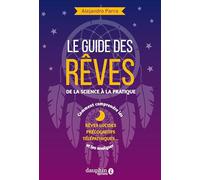 Le guide des rêves: de la science à la pratique: rêves lucides-précognitifs-télépatiques