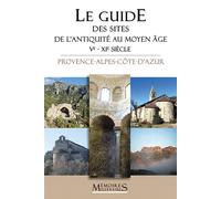 Le Guide des sites de l'Antiquité au Moyen Âge (Ve - XIe siècle) Provence-Alpes-Côte-d'Azur - Marc Bouiron - Memoires Millenaires - broché - Guide