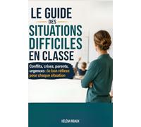 Le Guide des Situations Difficiles en onflits, crises, parents, urgences : le bon réflexe pour chaque situation