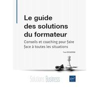 Le Guide Des Solutions Du Formateur - Conseils Et Coaching Pour Faire Face À Toutes Les Situations
