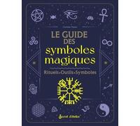 Le Guide Des Symboles Magiques - Histoire, Interprétation, Pratique Magique