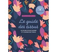 Le guide des tissus - 65 fiches pour choisir et coudre ses tissus