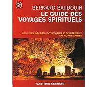 Le guide des voyages spirituels: Les sites sacrés, magiques et mystérieux du monde