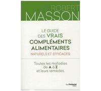Le Guide Des Vrais Compléments Alimentaires Naturels Et Efficaces - Toutes Les Maladies De A À Z Et Leurs Remèdes