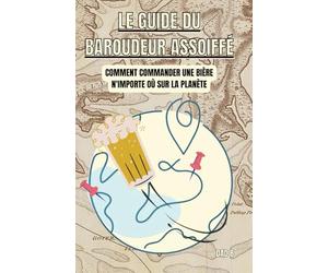 Le guide du baroudeur assoiffé: Commande une bière partout sur la panète
