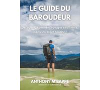Le Guide du Baroudeur: Découvrez comment voyager sans limite, même en étant fauché !