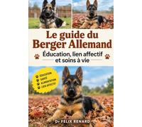 Le guide du Berger Allemand : Éducation, lien affectif et soins à vie