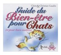 Le guide du bien-être pour chats et pour leurs maîtres Christian Gaudin (Auteur), Claire Gaudin (Auteur)