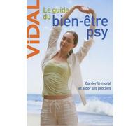 Le guide du bien-être psy: Garder le moral et aider ses proches