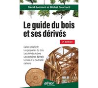 Le guide du bois et ses dérivés - 2e édition Le bois et la neutralité carbone - L'arbre et la forêt - Les propriétés du bois - Les dérivés du bois - Les domaines d'emploi - David Bolmont - Afnor - bro